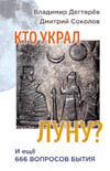 Дегтярёв В. Н., Соколов Д. С. Кто украл Луну? И ещё 666 вопросов бытия.