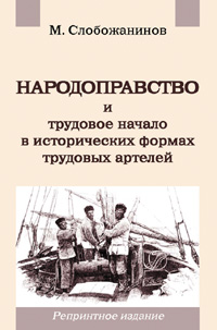 Слобожанин М. НАРОДОПРАВСТВО и трудовое начало в исторических формах трудовых артелей. Репринтное издание, 1917 г.