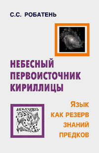 Робатень С. С. Небесный первоисточник кириллицы. Язык как резерв знаний предков