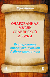 Кудинов Юрий Очарованная мысль славянской Азбуки. Часть 1. Исследование славянско-русской Азбуки-кириллицы. Кудинов Юрий Очарованная мысль славянской Азбуки. Часть 1. Исследование славянско-русской Азбуки-кириллицы.
