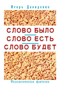 Давиденко Игорь. Слово было, слово есть, слово будет. Филологическая фантазия.