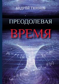 Тюняев А. А. Преодолевая время. Монография. Мультидисциплинарные исследования.