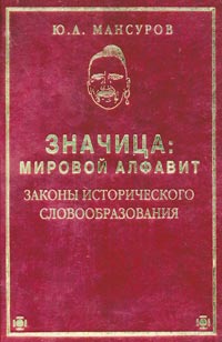 Мансуров Ю.А. ЗНАЧИЦА: Мировой алфавит. Законы исторического словообразования.